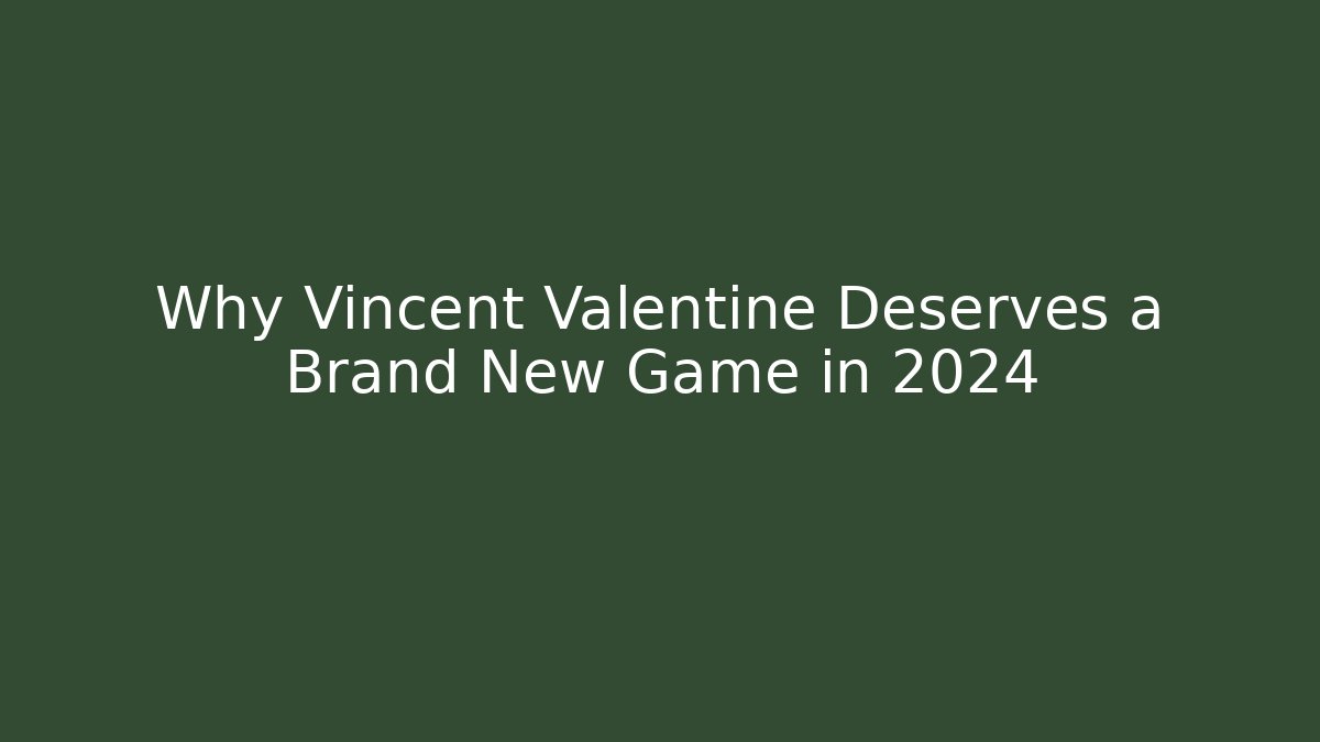 Why Vincent Valentine Deserves a Brand New Game in 2024