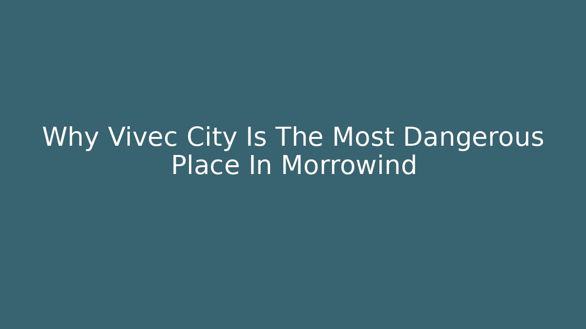 Why Vivec City Is The Most Dangerous Place In Morrowind