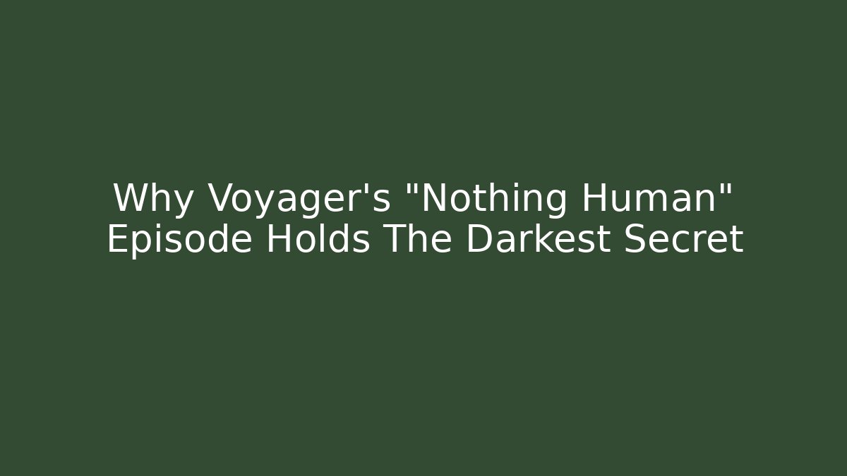 Why Voyager's "Nothing Human" Episode Holds The Darkest Secret