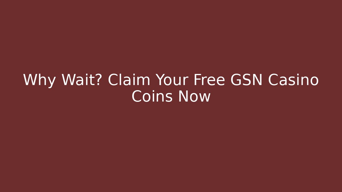 Why Wait? Claim Your Free GSN Casino Coins Now