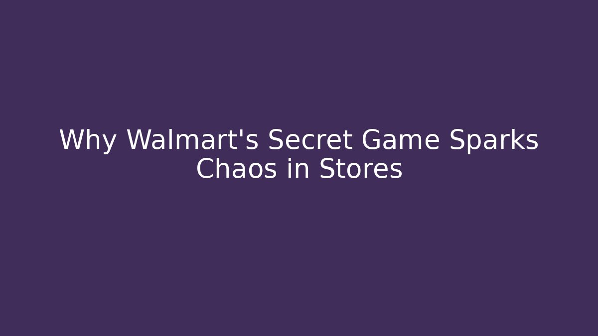 Why Walmart’s Secret Game Sparks Chaos in Stores