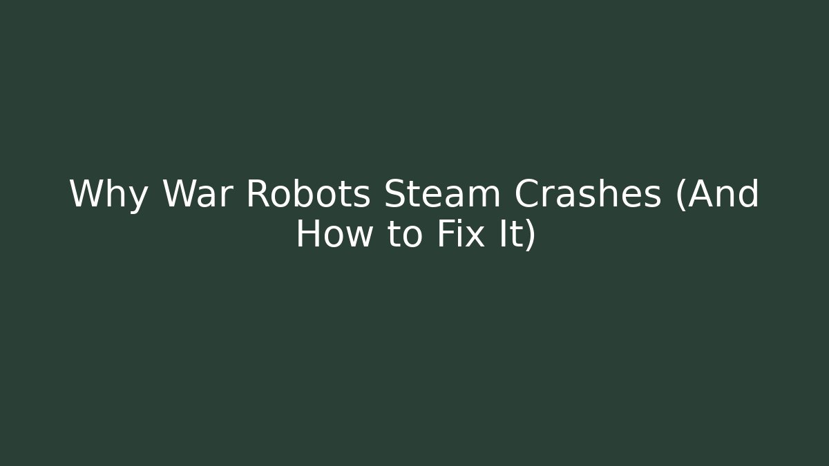 Why War Robots Steam Crashes (And How to Fix It)