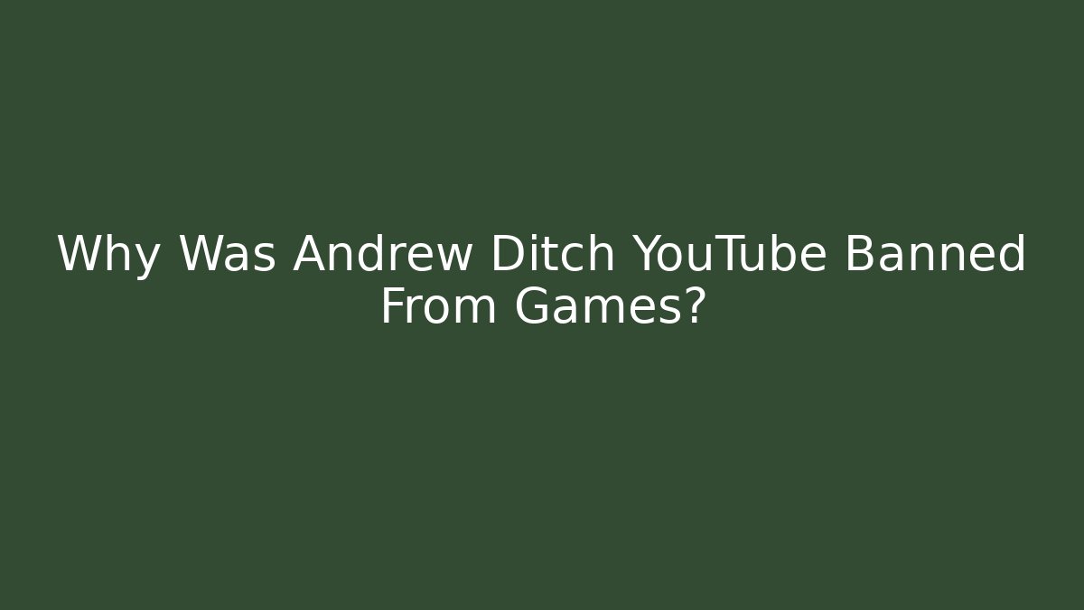 Why Was Andrew Ditch YouTube Banned From Games?