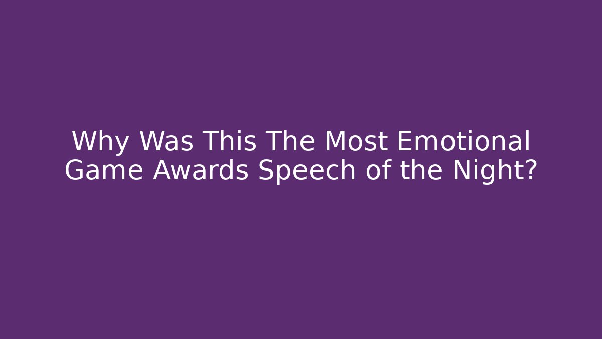 Why Was This The Most Emotional Game Awards Speech of the Night?