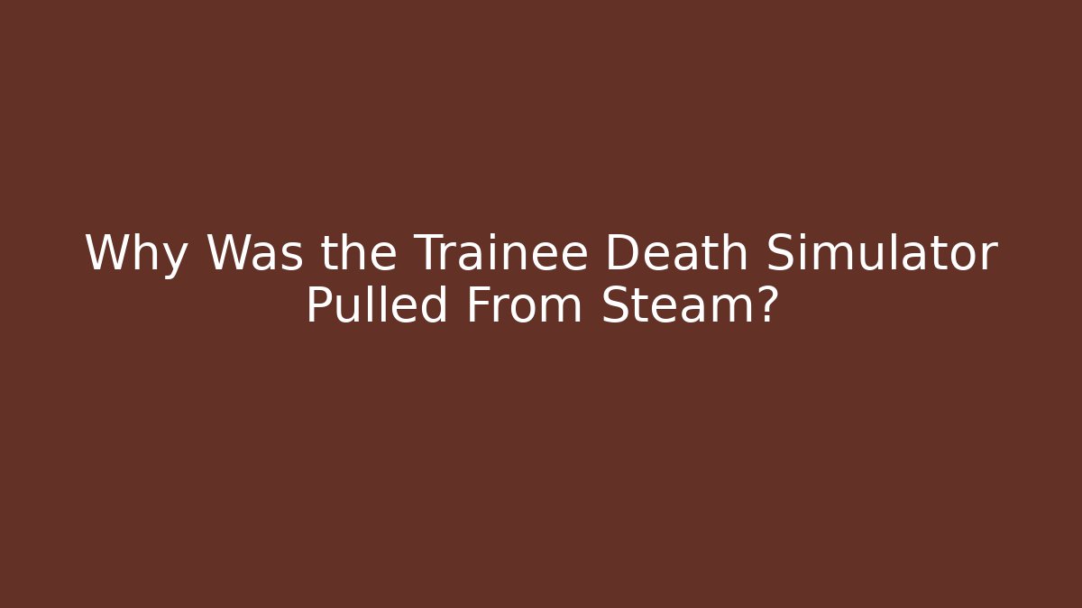 Why Was the Trainee Death Simulator Pulled From Steam? - Celivion