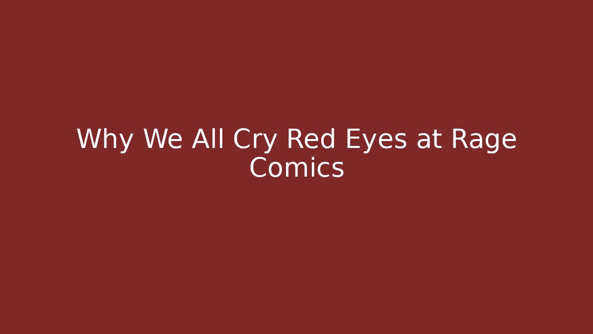 Why We All Cry Red Eyes at Rage Comics