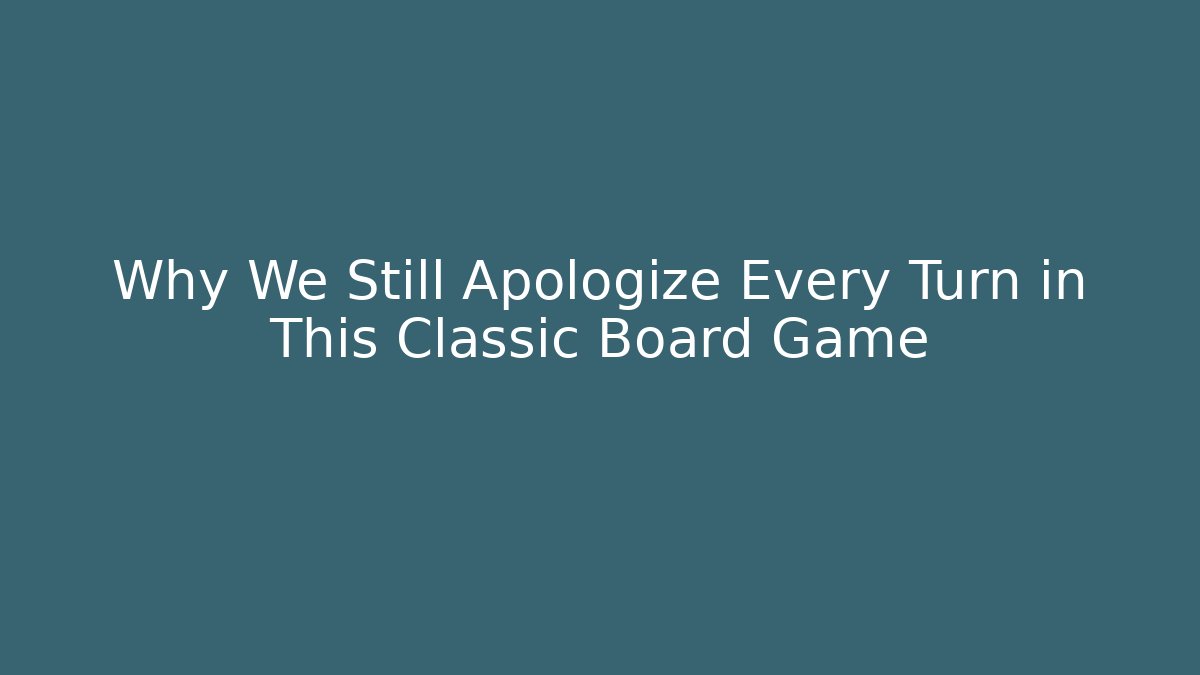 Why We Still Apologize Every Turn in This Classic Board Game