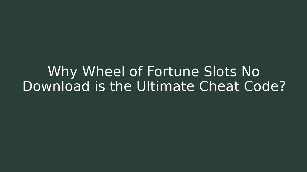 Why Wheel of Fortune Slots No Download is the Ultimate Cheat Code?