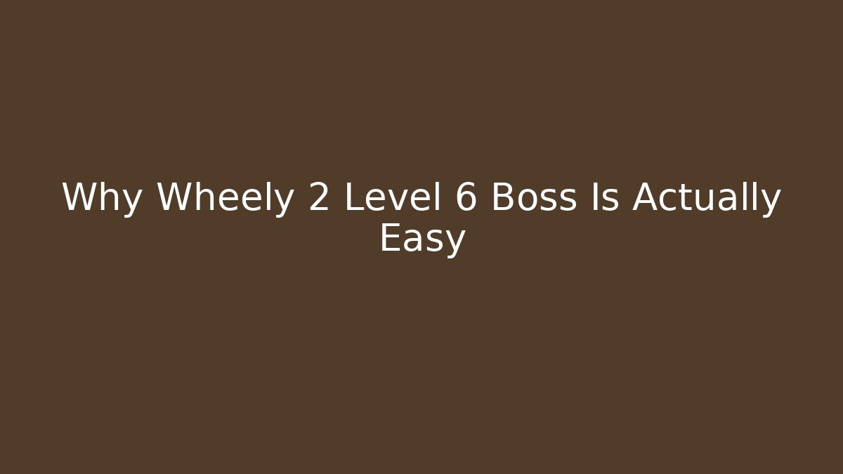Why Wheely 2 Level 6 Boss Is Actually Easy - Celivion