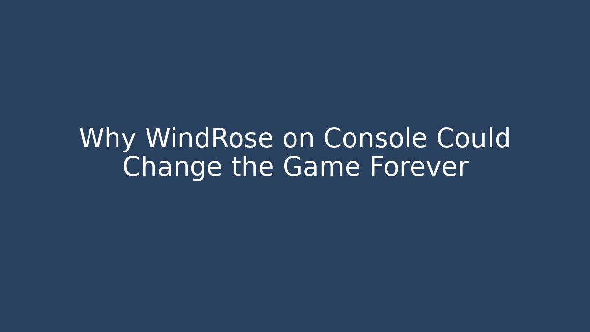 Why WindRose on Console Could Change the Game Forever