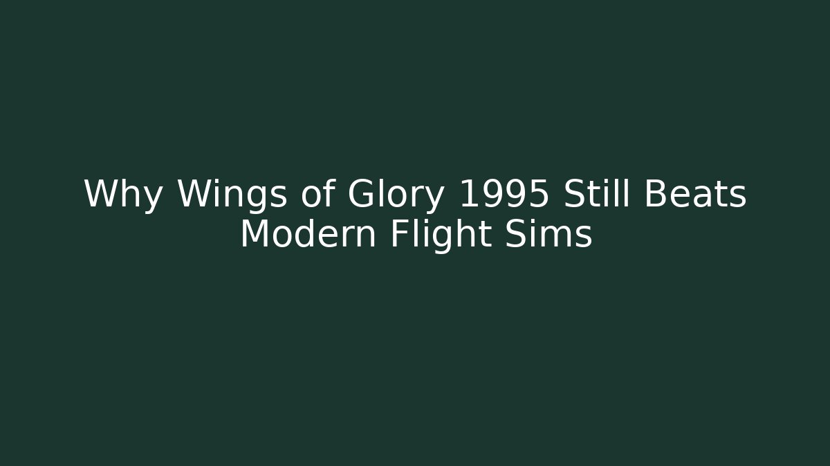 Why Wings of Glory 1995 Still Beats Modern Flight Sims