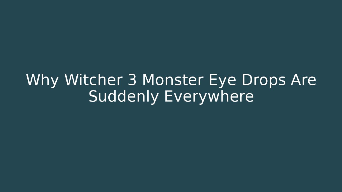 Why Witcher 3 Monster Eye Drops Are Suddenly Everywhere