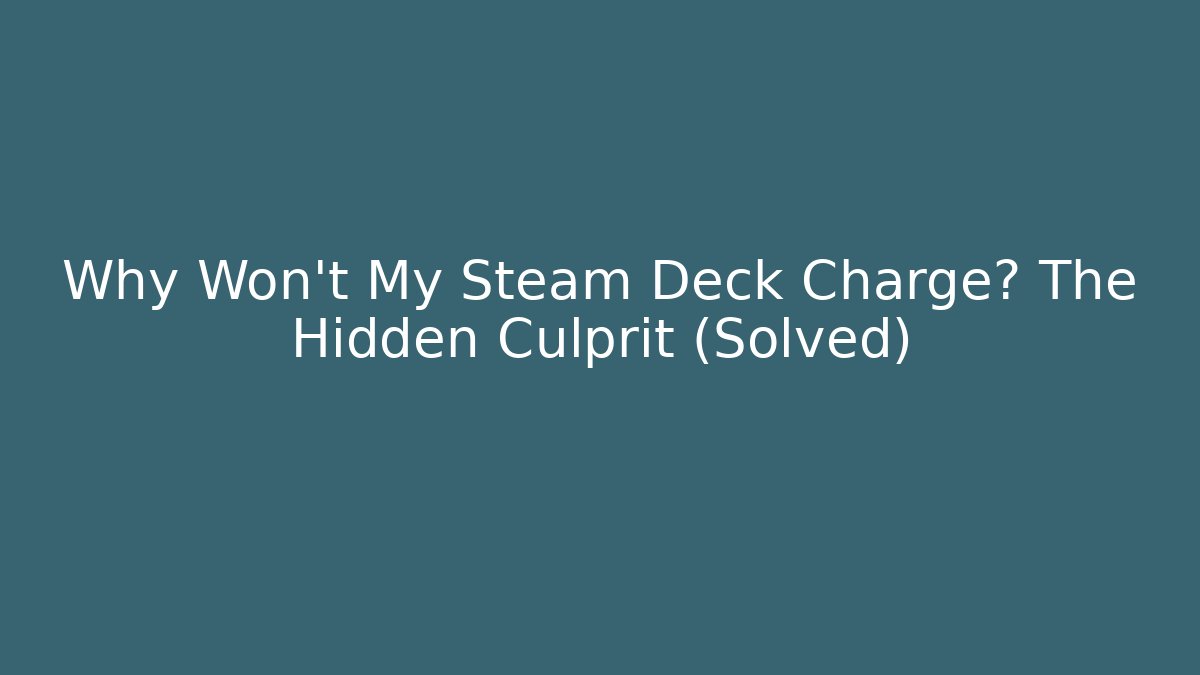 Why Won't My Steam Deck Charge? The Hidden Culprit (Solved)