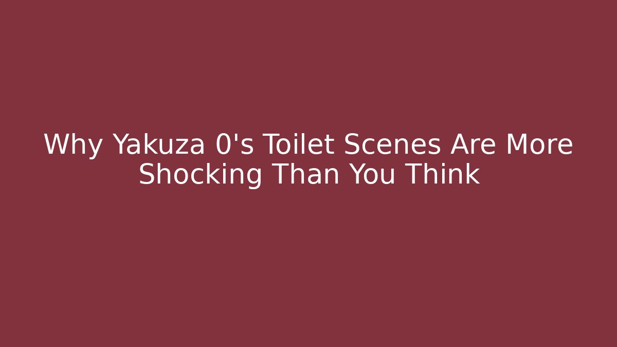 Why Yakuza 0's Toilet Scenes Are More Shocking Than You Think