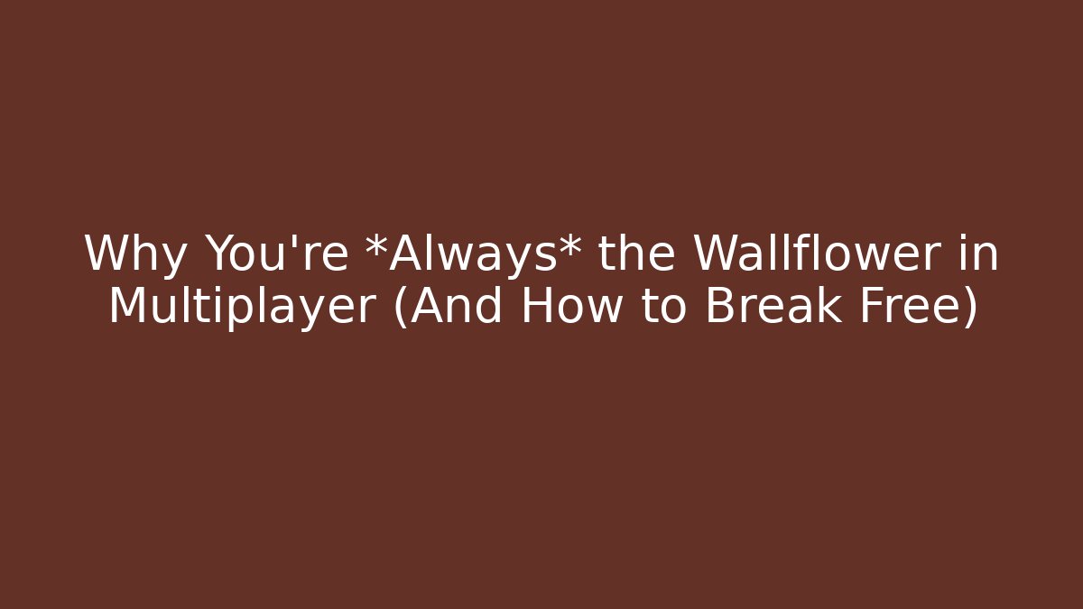 Why You're *Always* the Wallflower in Multiplayer (And How to Break Free)