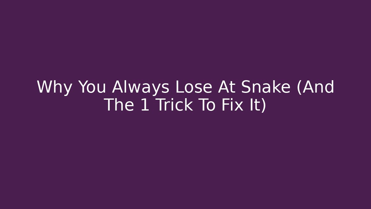 Why You Always Lose At Snake (And The 1 Trick To Fix It)