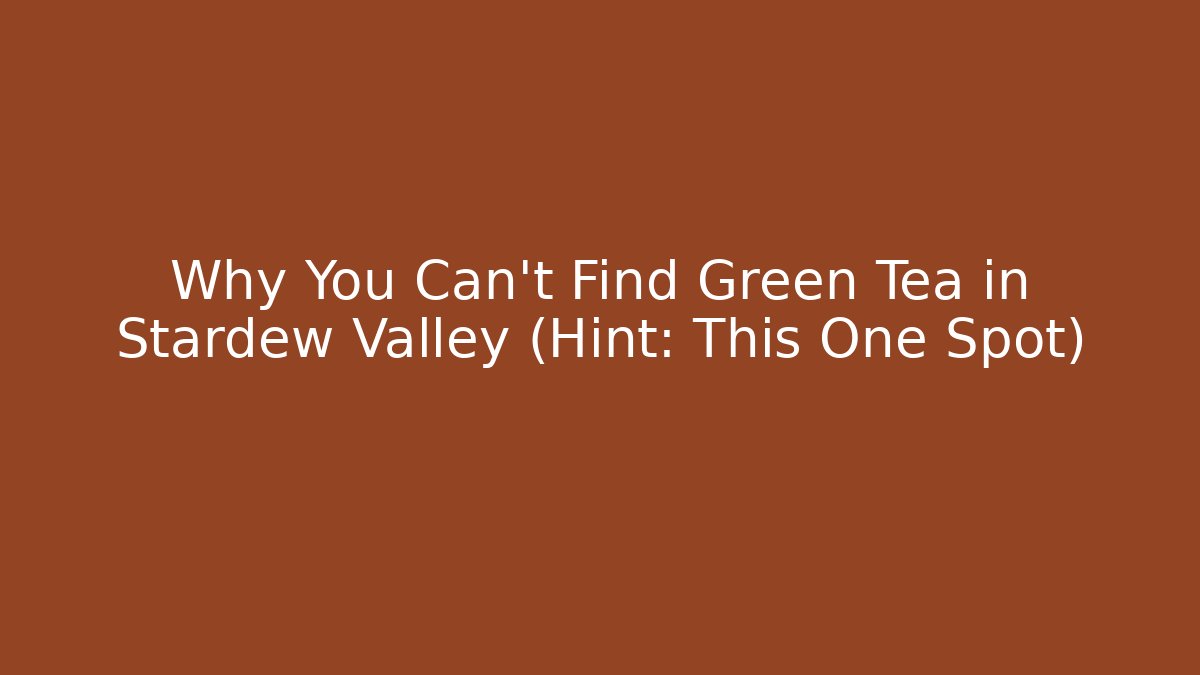 Why You Can't Find Green Tea in Stardew Valley (Hint: This One Spot)