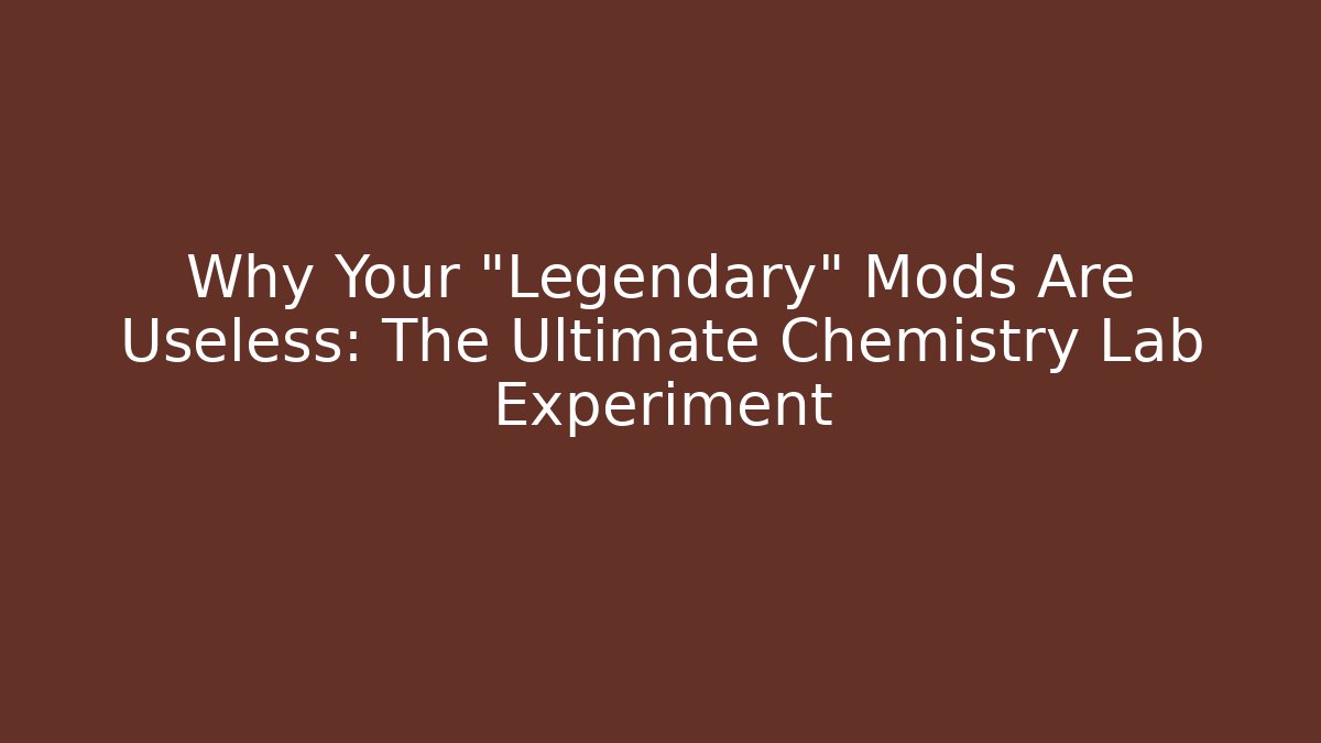 Why Your "Legendary" Mods Are Useless: The Ultimate Chemistry Lab Experiment - Celivion