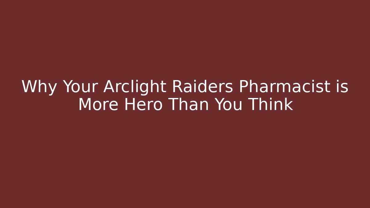 Why Your Arclight Raiders Pharmacist is More Hero Than You Think - Celivion