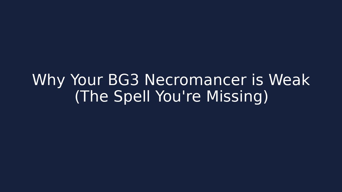 Why Your BG3 Necromancer is Weak (The Spell You're Missing)