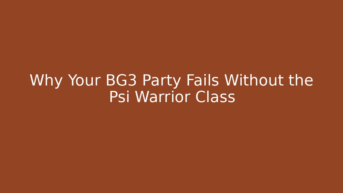 Why Your BG3 Party Fails Without the Psi Warrior Class