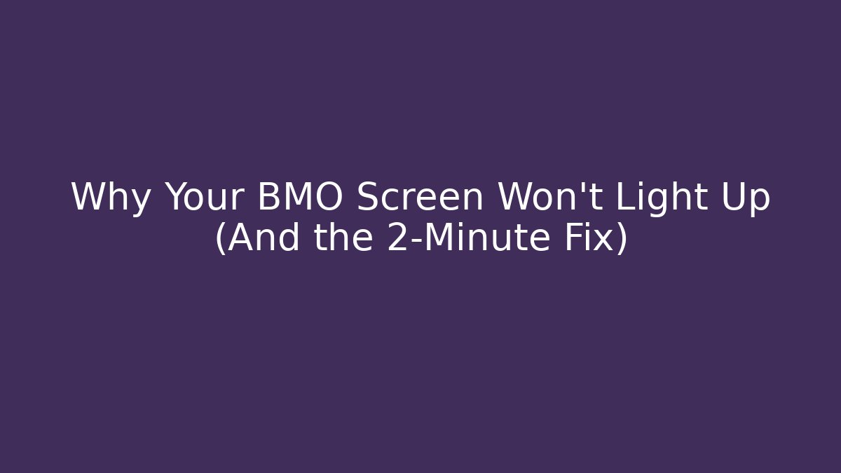 Why Your BMO Screen Won't Light Up (And the 2-Minute Fix) - Celivion