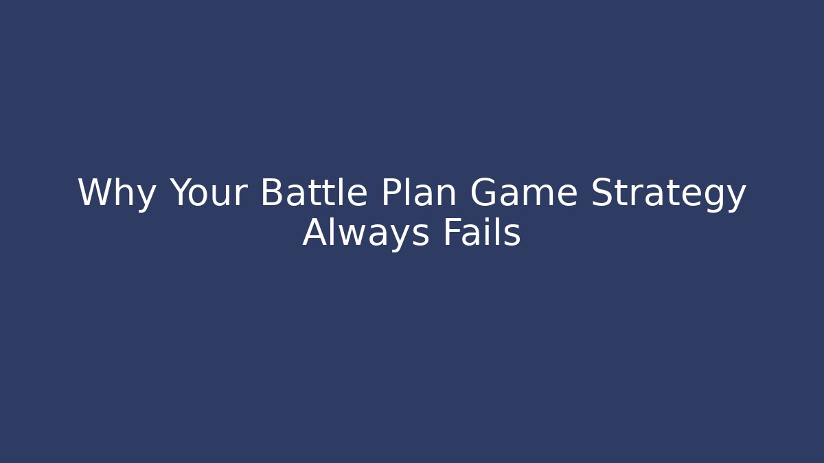 Why Your Battle Plan Game Strategy Always Fails