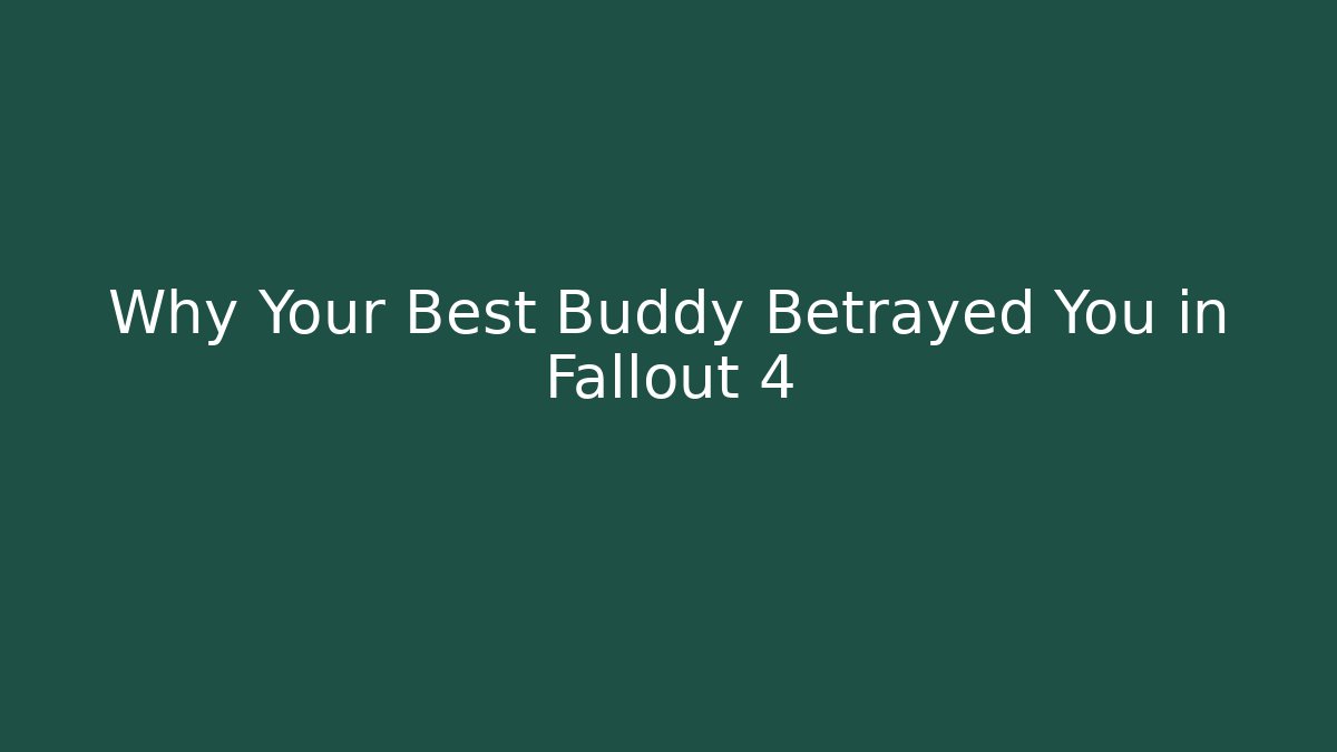 Why Your Best Buddy Betrayed You in Fallout 4