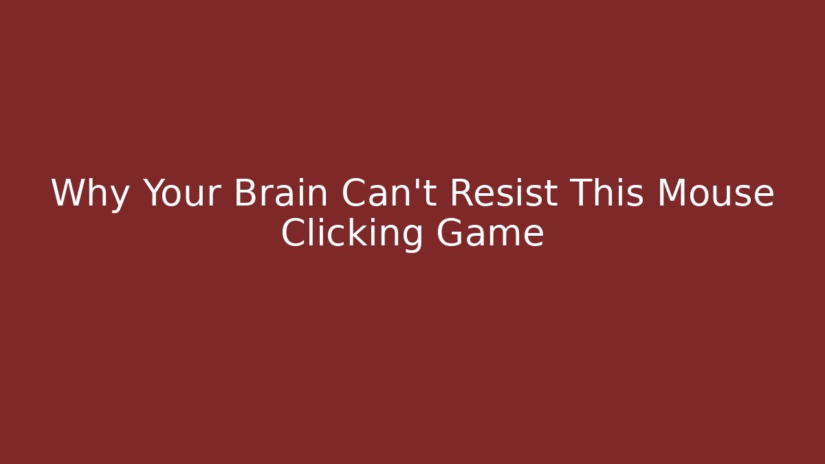 Why Your Brain Can't Resist This Mouse Clicking Game