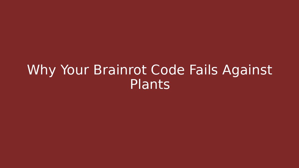 Why Your Brainrot Code Fails Against Plants