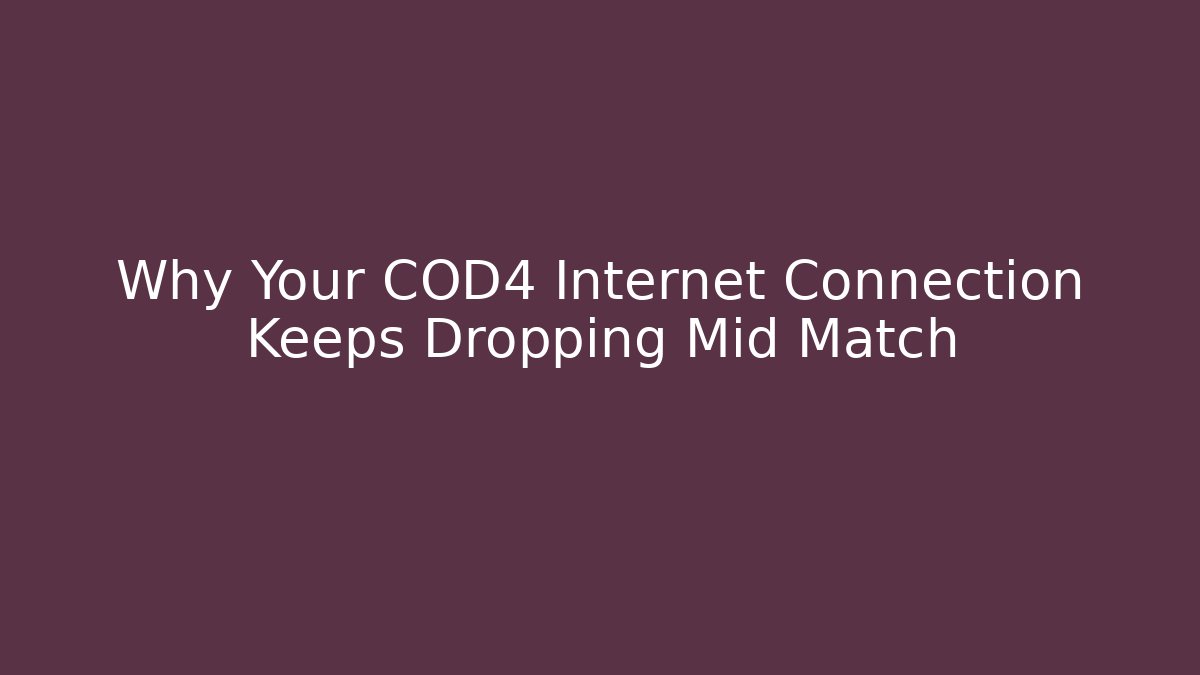 Why Your COD4 Internet Connection Keeps Dropping Mid Match - Celivion