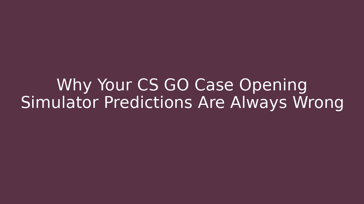 Why Your CS GO Case Opening Simulator Predictions Are Always Wrong