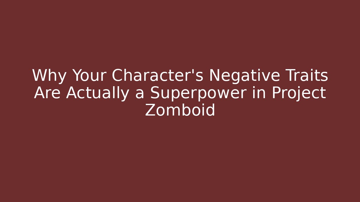 Why Your Character's Negative Traits Are Actually a Superpower in Project Zomboid