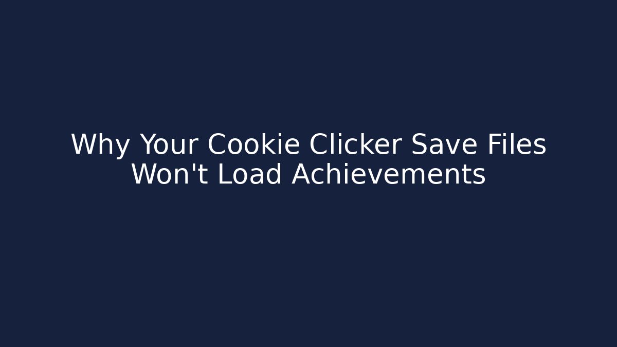 Why Your Cookie Clicker Save Files Won't Load Achievements