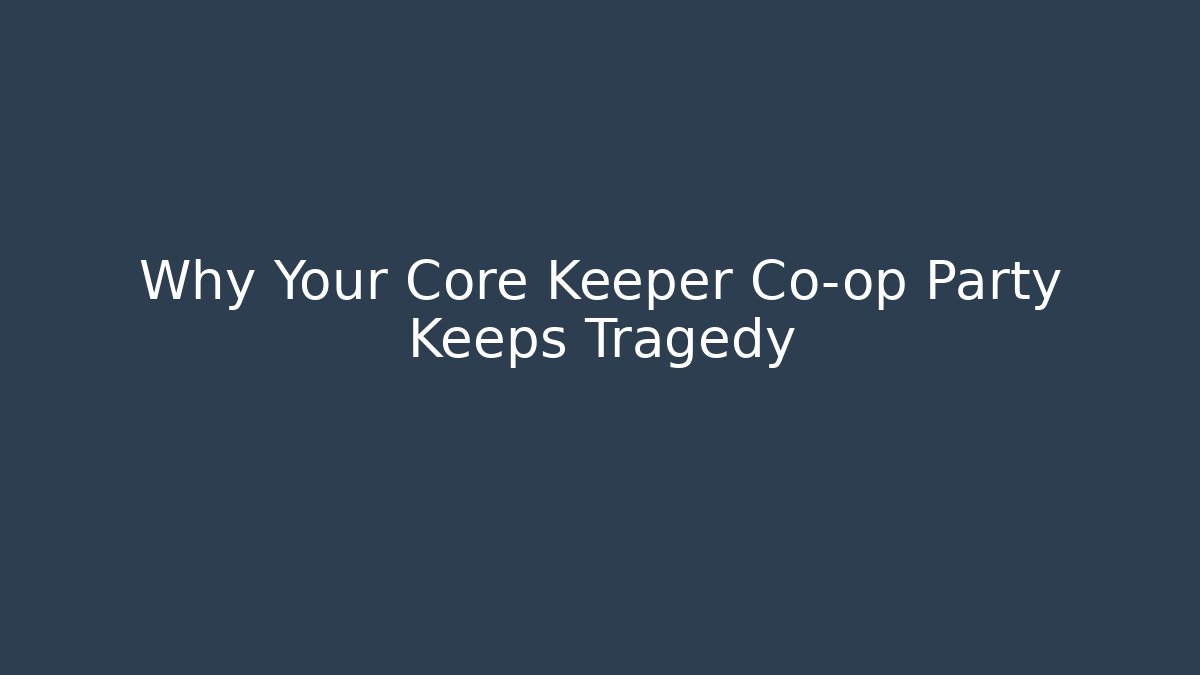 Why Your Core Keeper Co-op Party Keeps Tragedy - Celivion