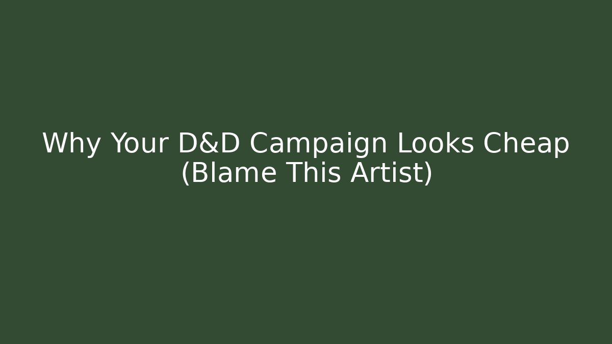 Why Your D&D Campaign Looks Cheap (Blame This Artist)