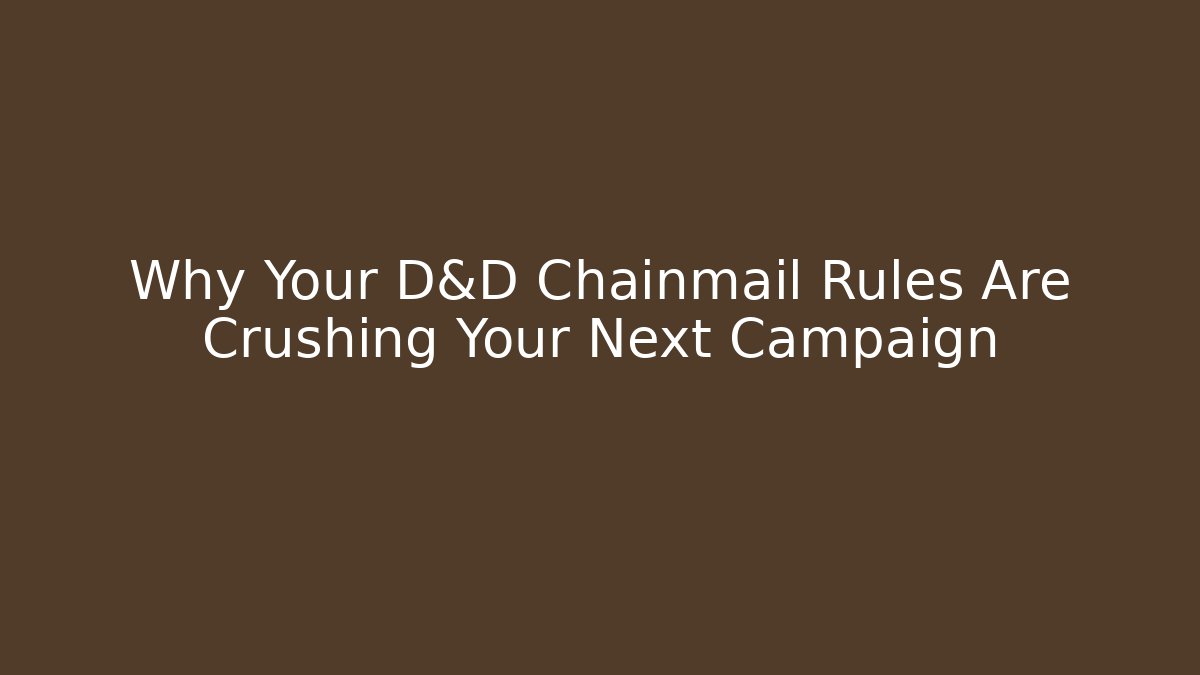 Why Your D&D Chainmail Rules Are Crushing Your Next Campaign