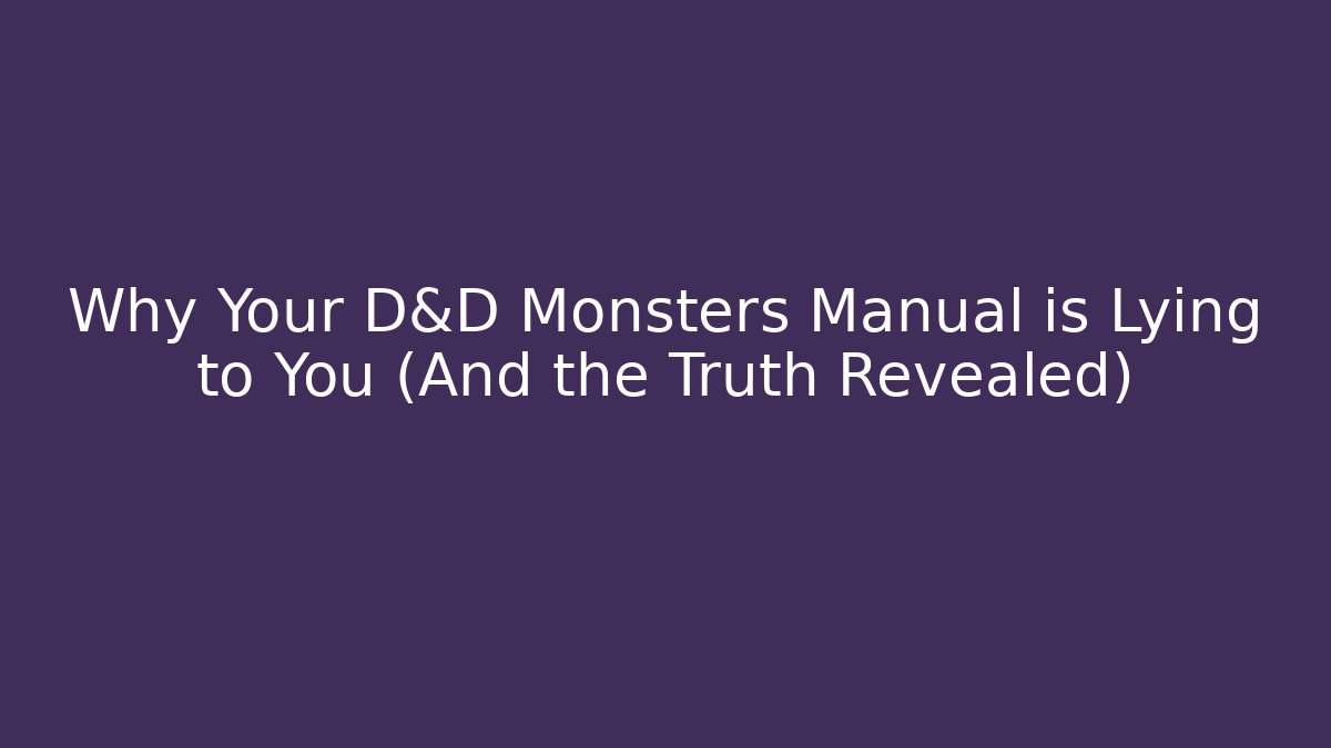 Why Your D&D Monsters Manual is Lying to You (And the Truth Revealed)