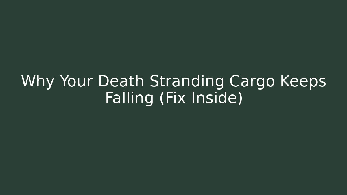 Why Your Death Stranding Cargo Keeps Falling (Fix Inside)