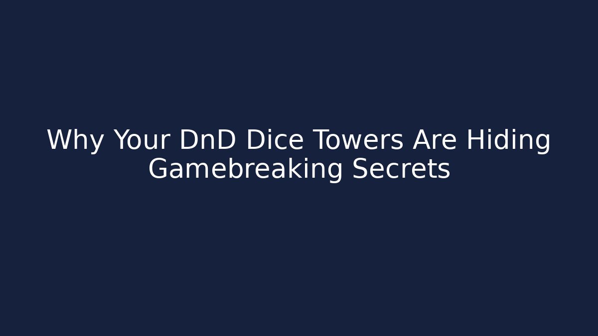 Why Your DnD Dice Towers Are Hiding Gamebreaking Secrets