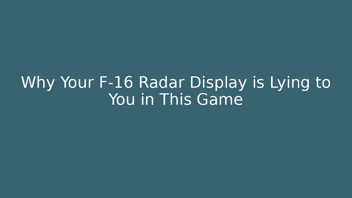 Why Your F-16 Radar Display is Lying to You in This Game