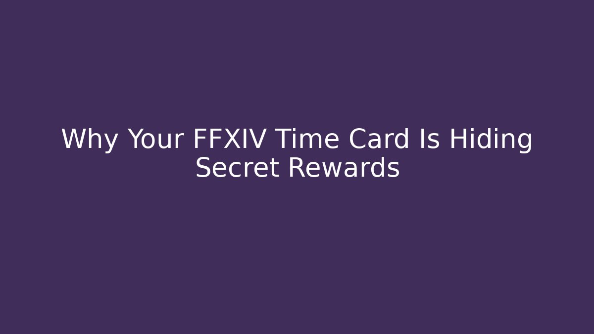 Why Your FFXIV Time Card Is Hiding Secret Rewards - Celivion