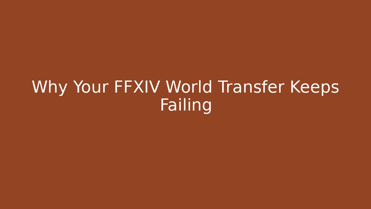 Why Your FFXIV World Transfer Keeps Failing - Celivion