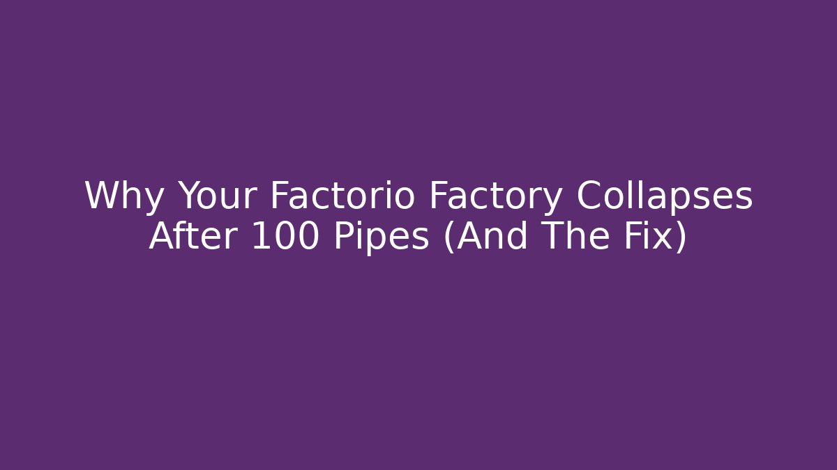 Why Your Factorio Factory Collapses After 100 Pipes (And The Fix)