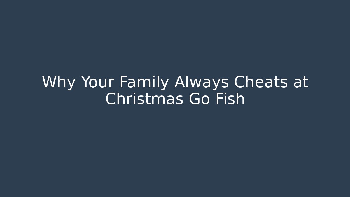 Why Your Family Always Cheats at Christmas Go Fish