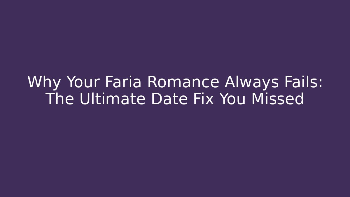 Why Your Faria Romance Always Fails: The Ultimate Date Fix You Missed