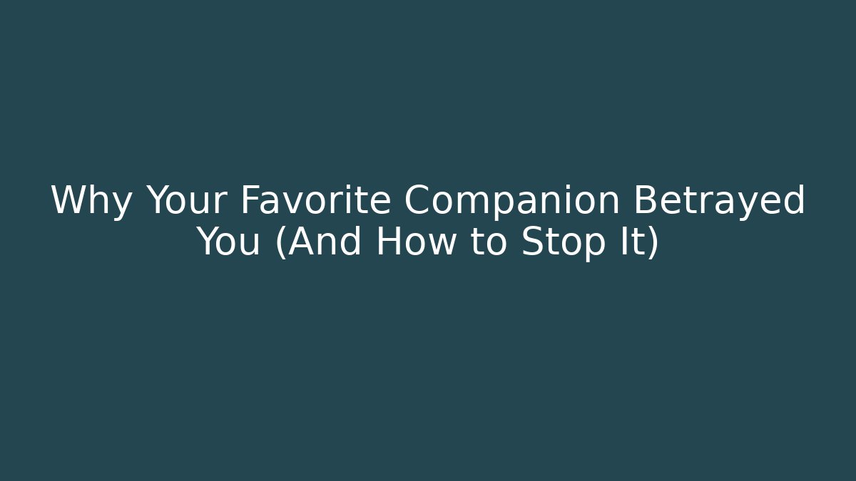 Why Your Favorite Companion Betrayed You (And How to Stop It) - Celivion