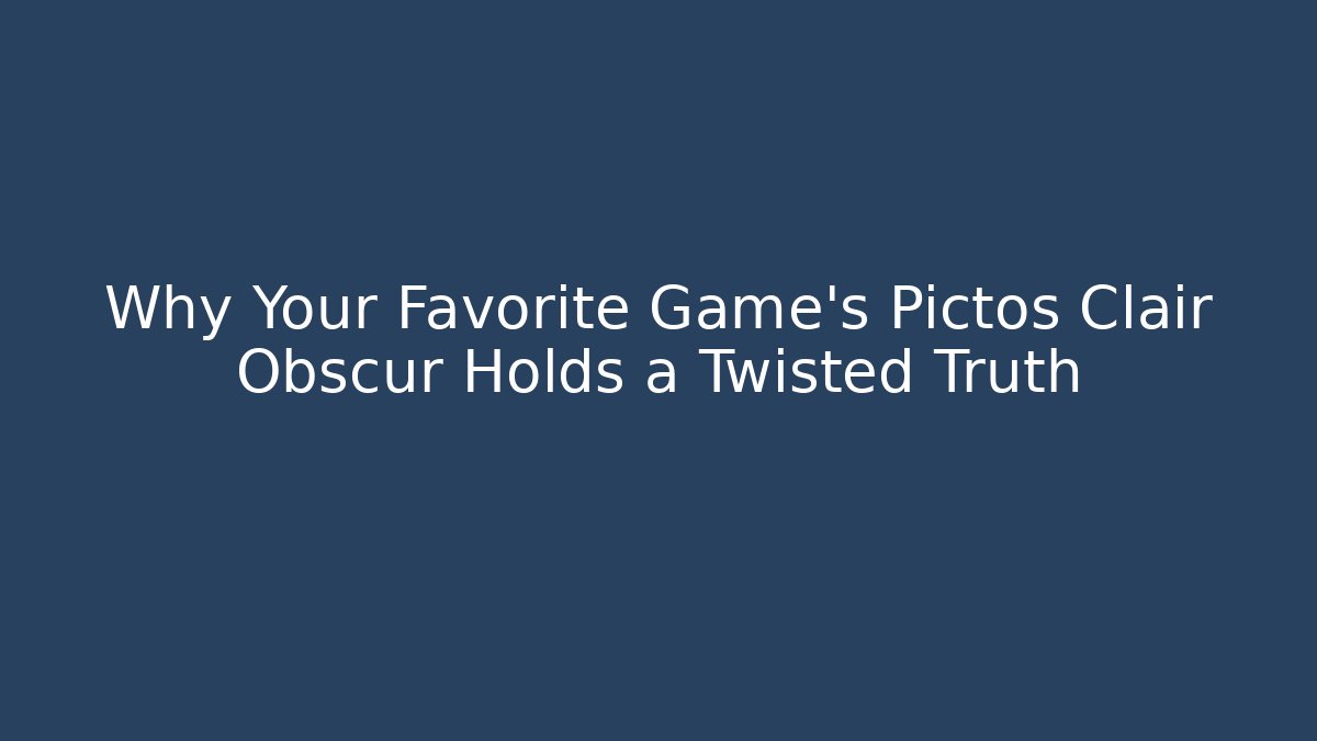 Why Your Favorite Game's Pictos Clair Obscur Holds a Twisted Truth