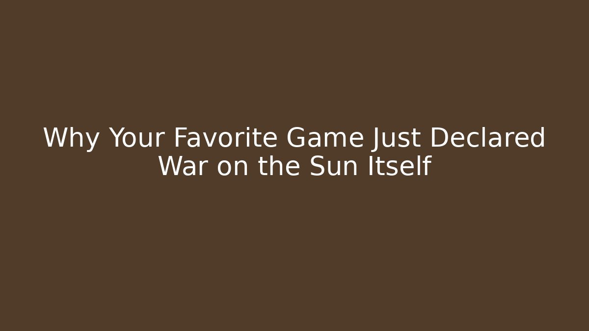 Why Your Favorite Game Just Declared War on the Sun Itself - Celivion