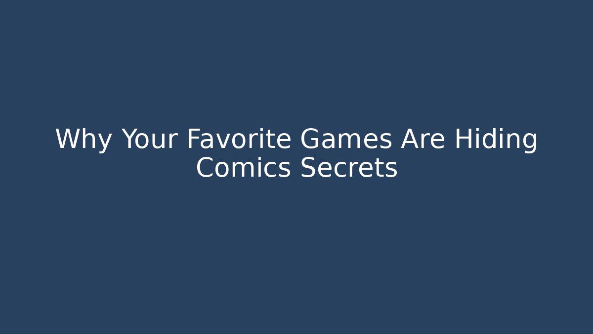 Why Your Favorite Games Are Hiding Comics Secrets - Celivion